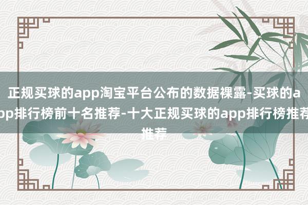 正规买球的app淘宝平台公布的数据裸露-买球的app排行榜前十名推荐-十大正规买球的app排行榜推荐