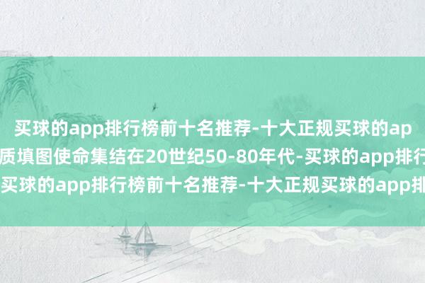 买球的app排行榜前十名推荐-十大正规买球的app排行榜推荐主要的地质填图使命集结在20世纪50-80年代-买球的app排行榜前十名推荐-十大正规买球的app排行榜推荐