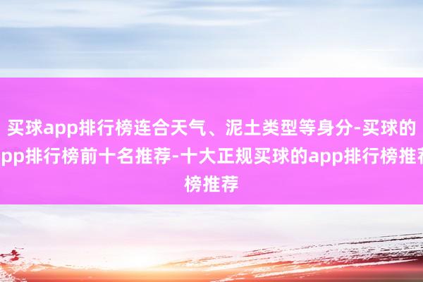 买球app排行榜连合天气、泥土类型等身分-买球的app排行榜前十名推荐-十大正规买球的app排行榜推荐