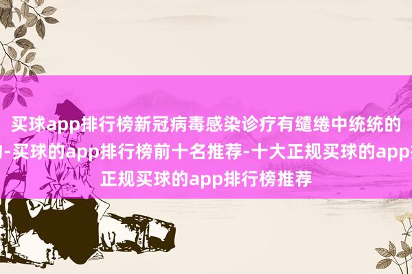 买球app排行榜新冠病毒感染诊疗有缱绻中统统的颐养性药物-买球的app排行榜前十名推荐-十大正规买球的app排行榜推荐