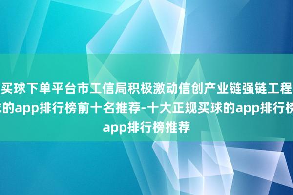 买球下单平台市工信局积极激动信创产业链强链工程-买球的app排行榜前十名推荐-十大正规买球的app排行榜推荐