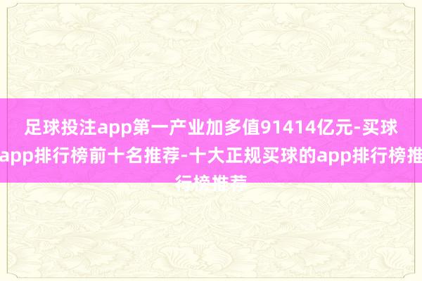 足球投注app第一产业加多值91414亿元-买球的app排行榜前十名推荐-十大正规买球的app排行榜推荐