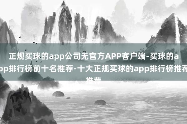 正规买球的app公司无官方APP客户端-买球的app排行榜前十名推荐-十大正规买球的app排行榜推荐