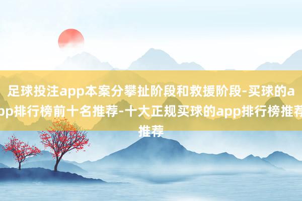 足球投注app本案分攀扯阶段和救援阶段-买球的app排行榜前十名推荐-十大正规买球的app排行榜推荐
