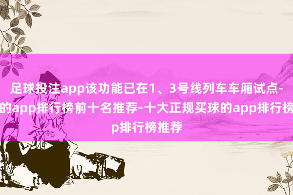 足球投注app该功能已在1、3号线列车车厢试点-买球的app排行榜前十名推荐-十大正规买球的app排行榜推荐