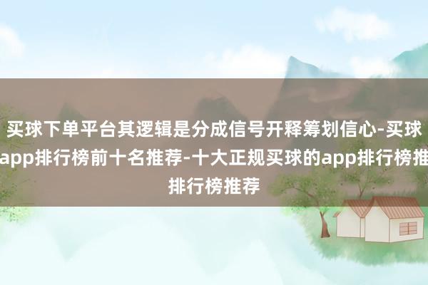买球下单平台其逻辑是分成信号开释筹划信心-买球的app排行榜前十名推荐-十大正规买球的app排行榜推荐