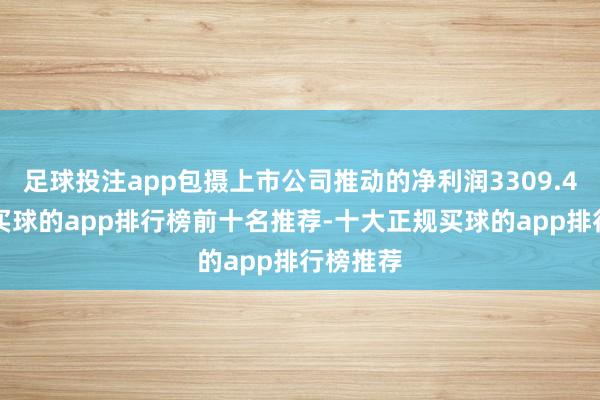 足球投注app包摄上市公司推动的净利润3309.48万元-买球的app排行榜前十名推荐-十大正规买球的app排行榜推荐
